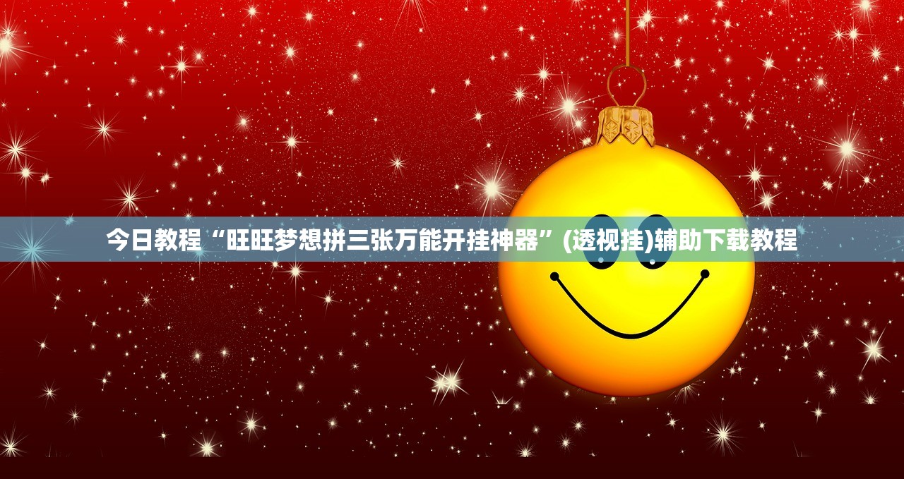 今日教程“旺旺梦想拼三张万能开挂神器”(透视挂)辅助下载教程