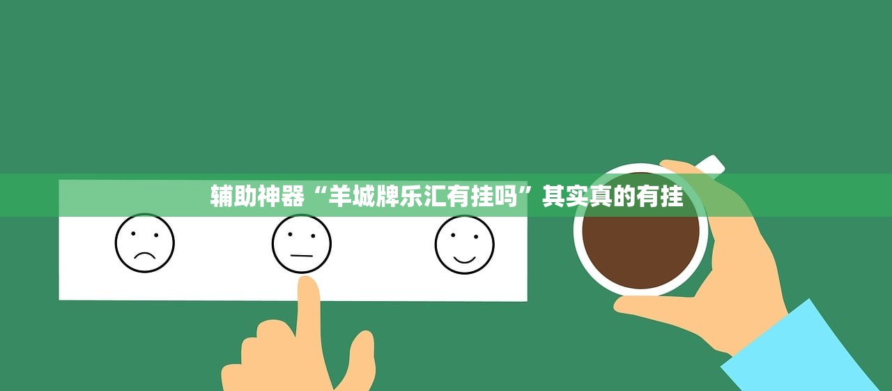 辅助神器“羊城牌乐汇有挂吗	”其实真的有挂