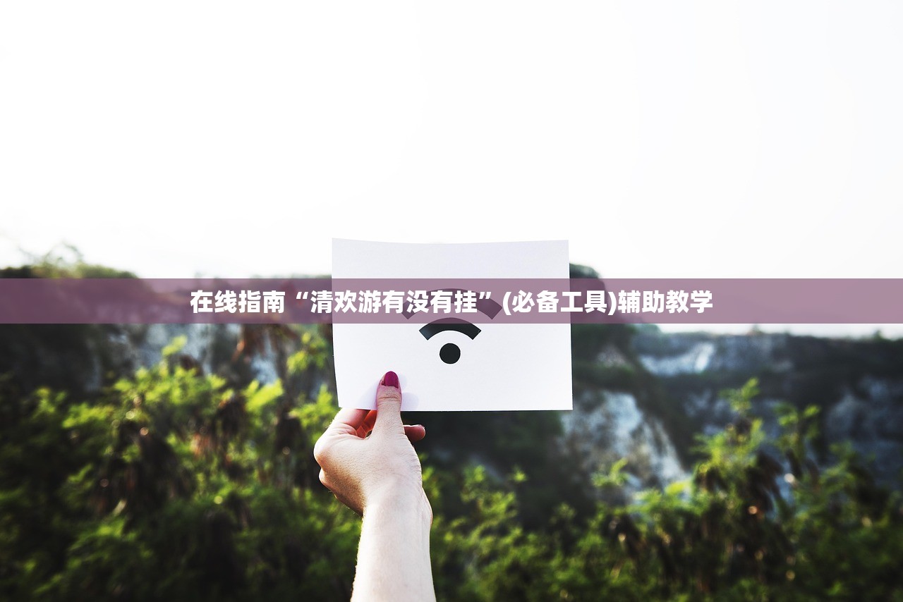 在线指南“清欢游有没有挂”(必备工具)辅助教学