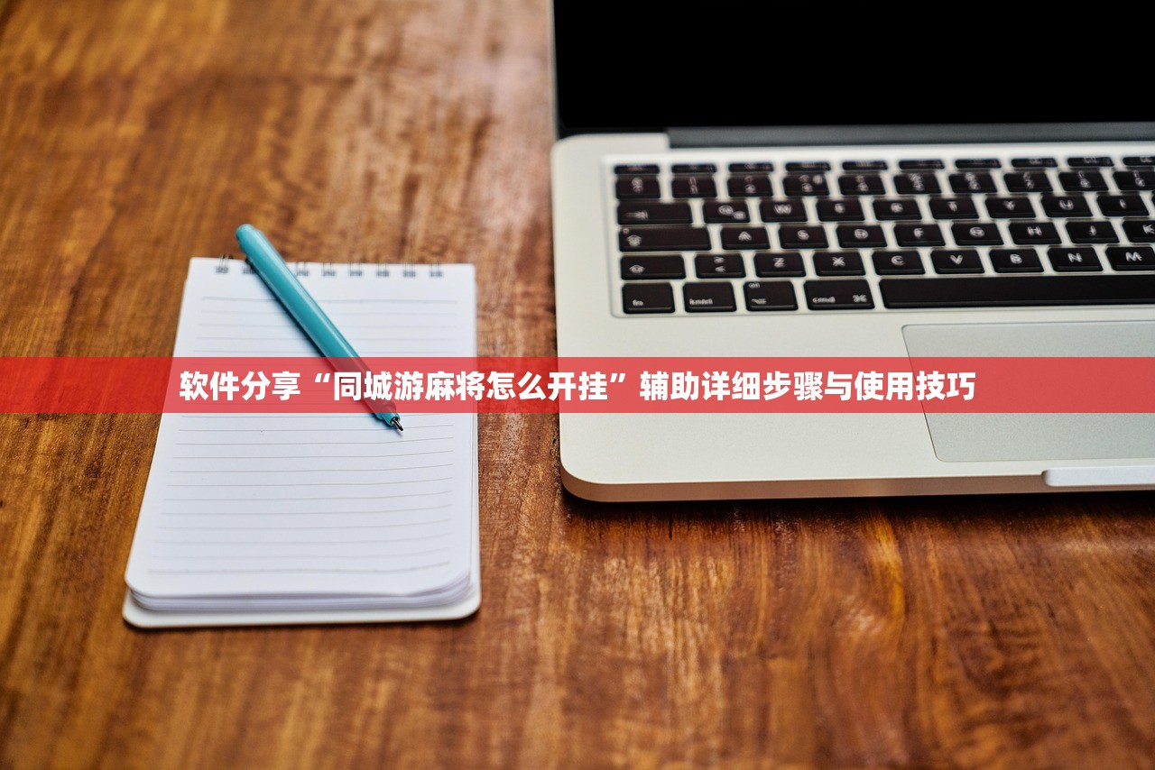软件分享“同城游麻将怎么开挂”辅助详细步骤与使用技巧