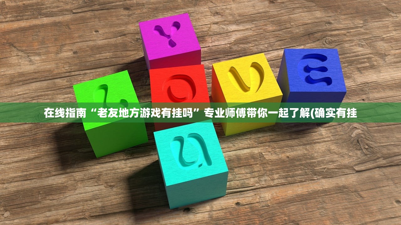 在线指南“老友地方游戏有挂吗”专业师傅带你一起了解(确实有挂