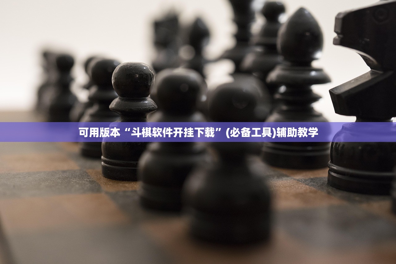 可用版本“斗棋软件开挂下载”(必备工具)辅助教学