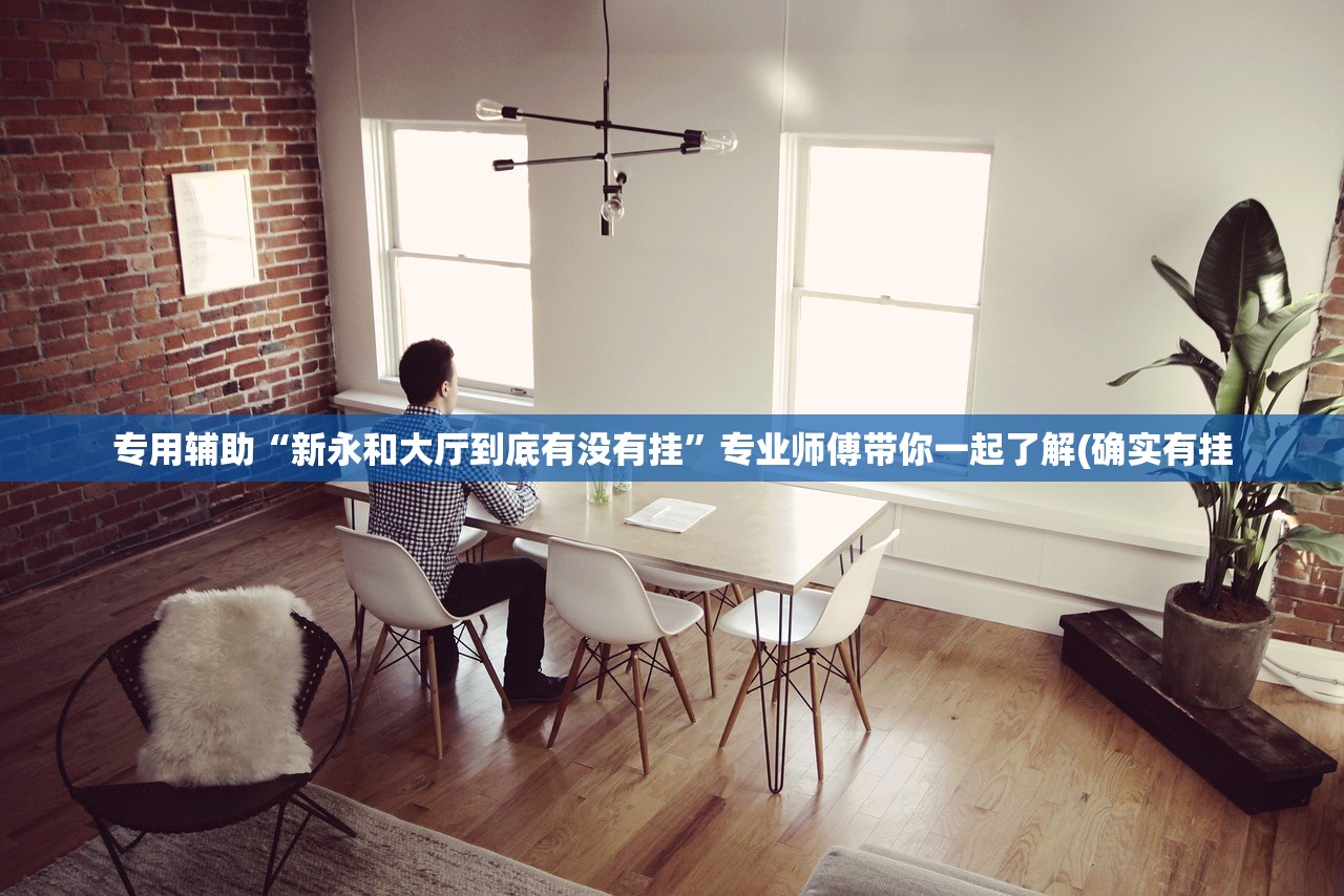专用辅助“新永和大厅到底有没有挂”专业师傅带你一起了解(确实有挂