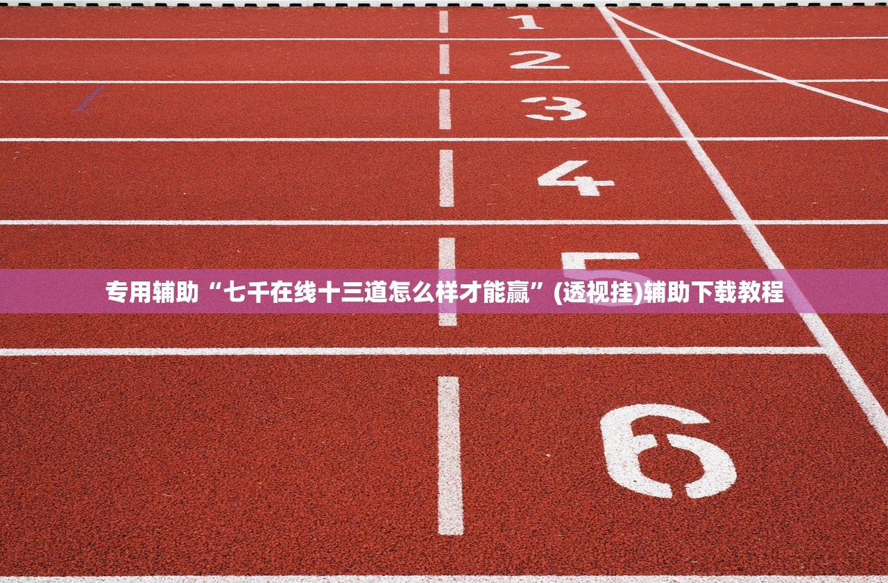专用辅助“七千在线十三道怎么样才能赢”(透视挂)辅助下载教程