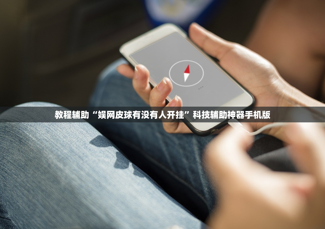 教程辅助“娱网皮球有没有人开挂	”科技辅助神器手机版