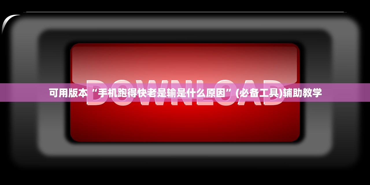 可用版本“手机跑得快老是输是什么原因”(必备工具)辅助教学