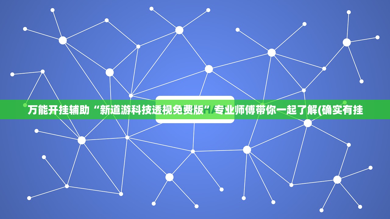 万能开挂辅助“新道游科技透视免费版”专业师傅带你一起了解(确实有挂