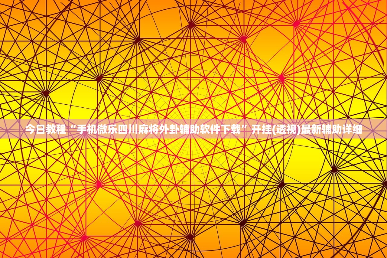 今日教程“手机微乐四川麻将外卦辅助软件下载”开挂(透视)最新辅助详细