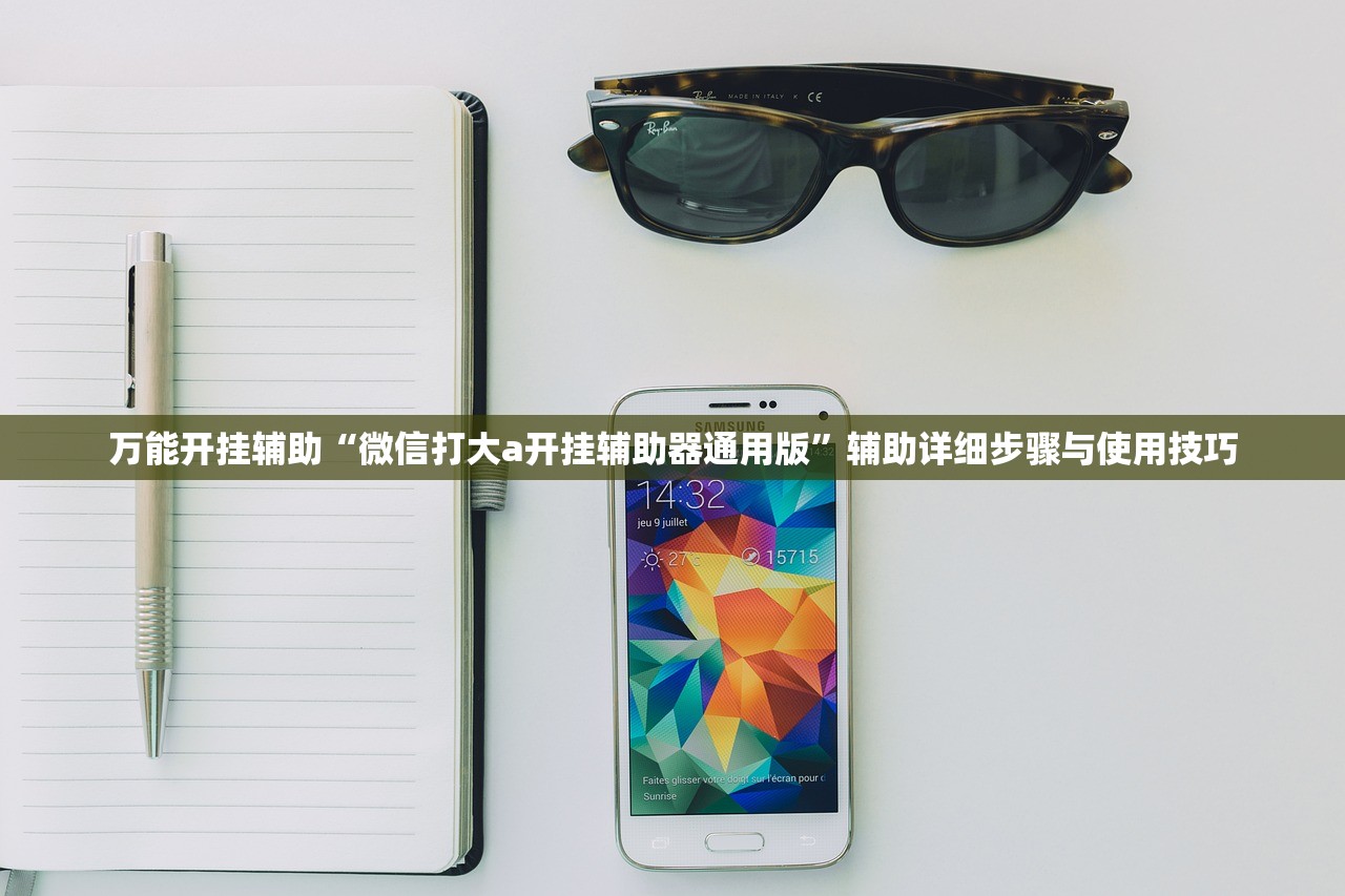 万能开挂辅助“微信打大a开挂辅助器通用版”辅助详细步骤与使用技巧