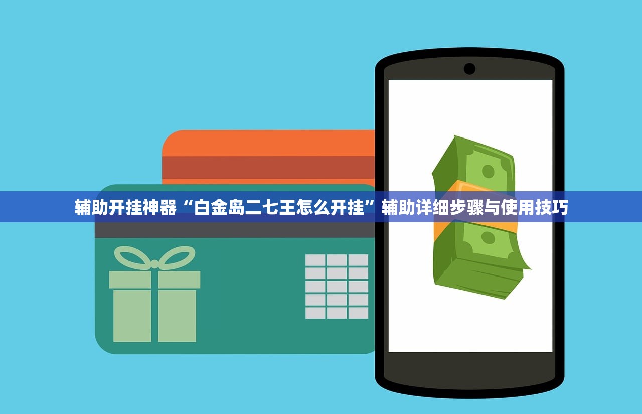 辅助开挂神器“白金岛二七王怎么开挂”辅助详细步骤与使用技巧