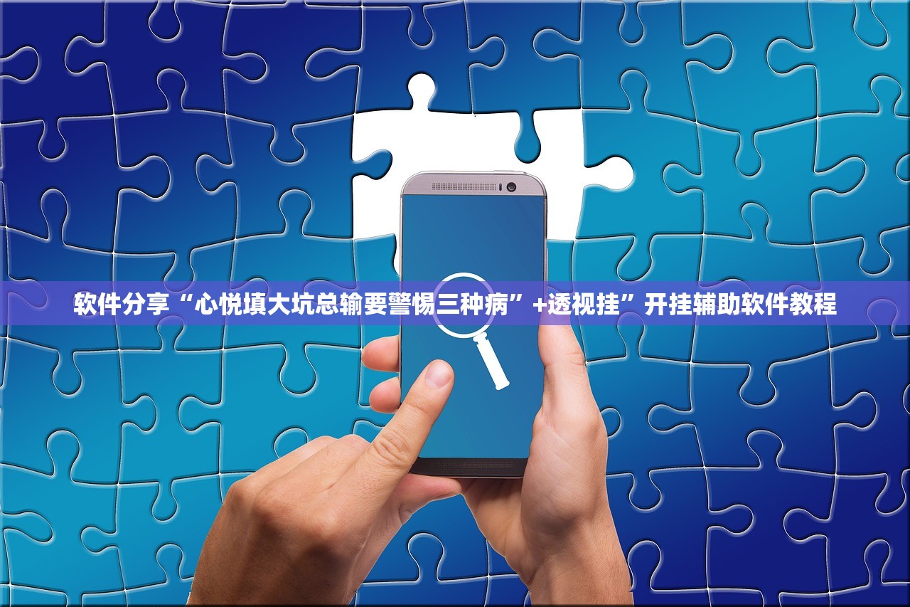 软件分享“心悦填大坑总输要警惕三种病”+透视挂	”开挂辅助软件教程