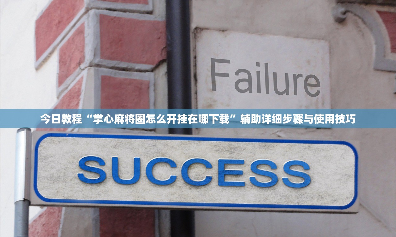 今日教程“掌心麻将圈怎么开挂在哪下载”辅助详细步骤与使用技巧