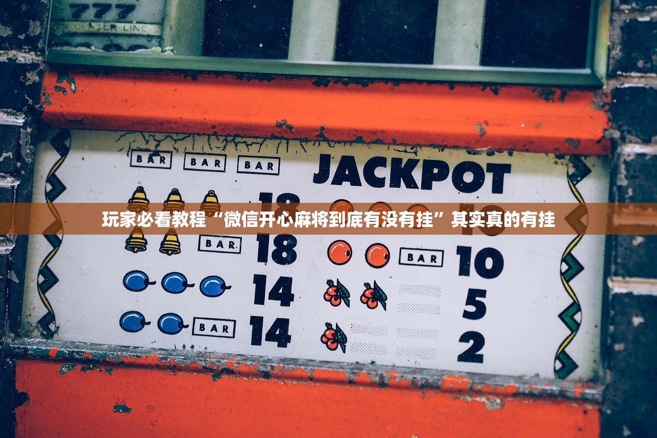玩家必看教程“微信开心麻将到底有没有挂”其实真的有挂