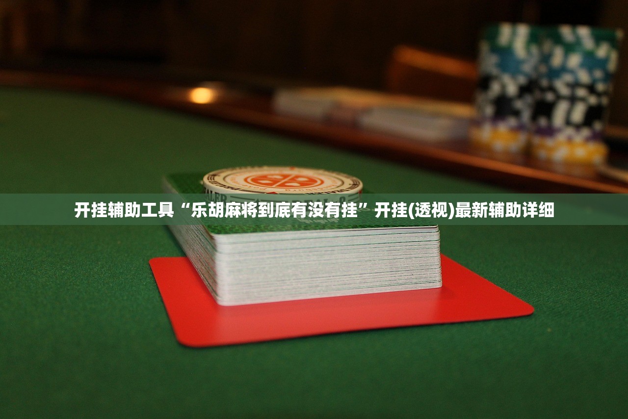 开挂辅助工具“乐胡麻将到底有没有挂”开挂(透视)最新辅助详细