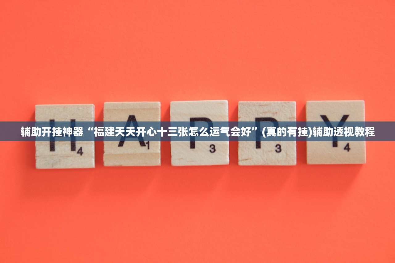 辅助开挂神器“福建天天开心十三张怎么运气会好”(真的有挂)辅助透视教程