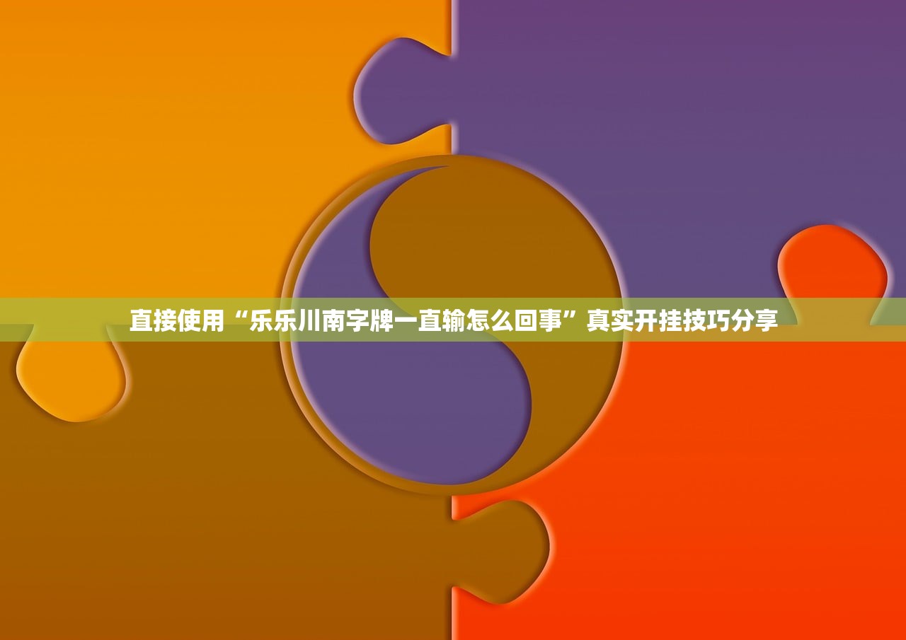 直接使用“乐乐川南字牌一直输怎么回事”真实开挂技巧分享