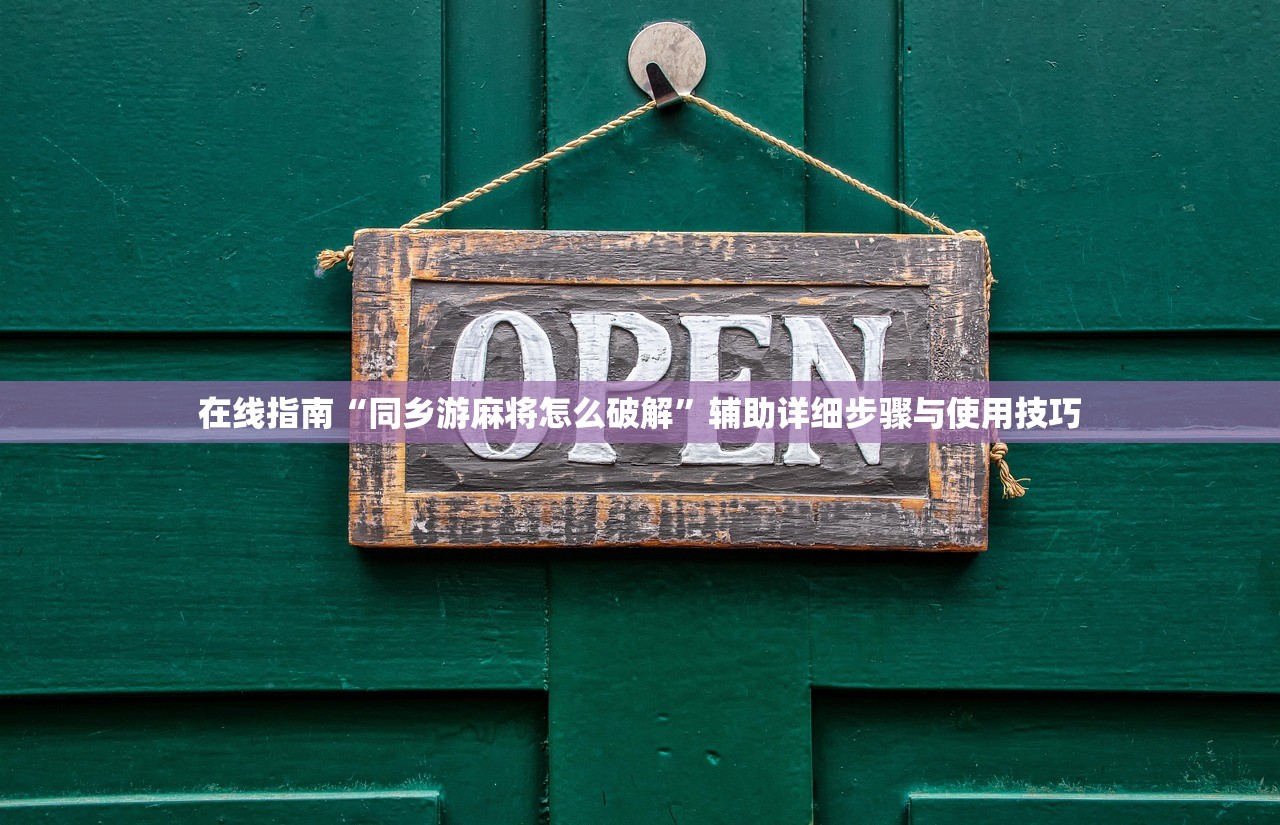 在线指南“同乡游麻将怎么破解”辅助详细步骤与使用技巧