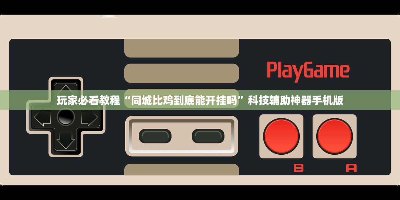 玩家必看教程“同城比鸡到底能开挂吗”科技辅助神器手机版