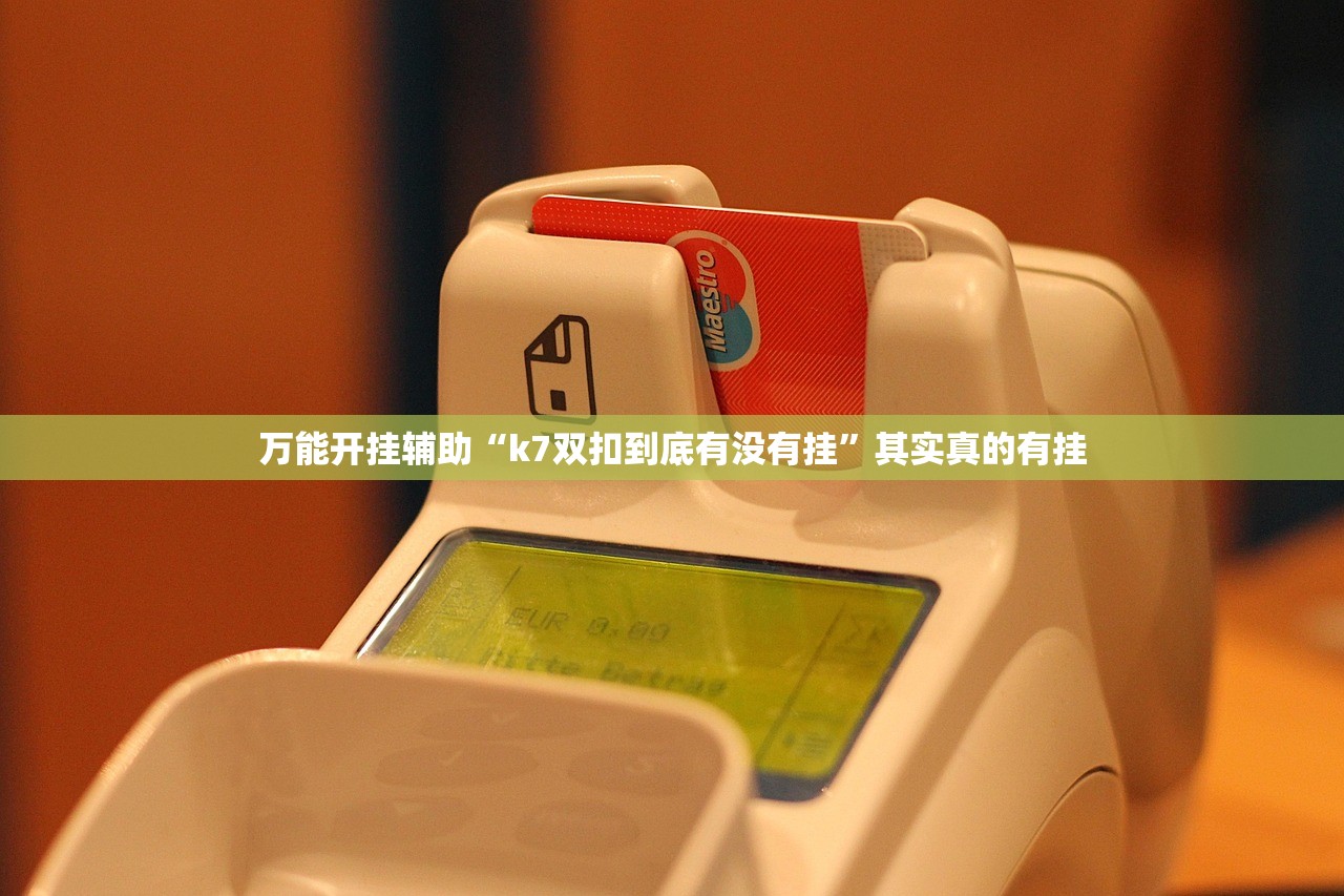 万能开挂辅助“k7双扣到底有没有挂	”其实真的有挂