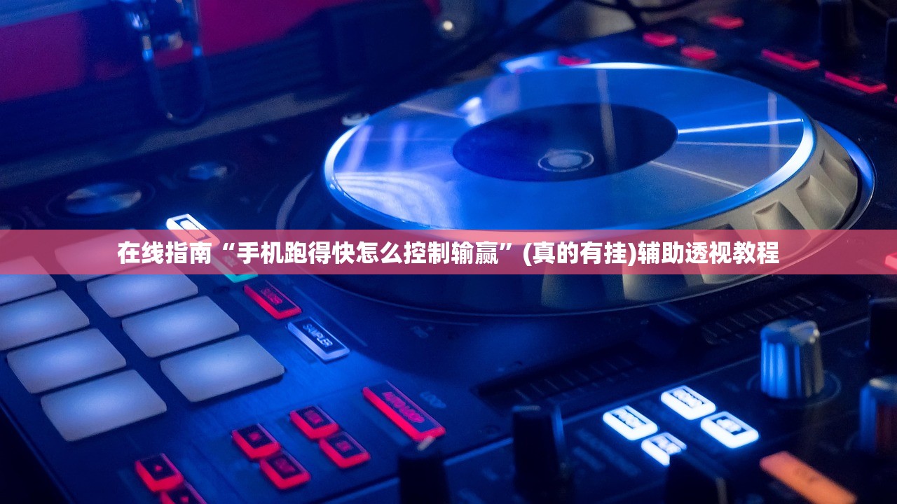 在线指南“手机跑得快怎么控制输赢”(真的有挂)辅助透视教程