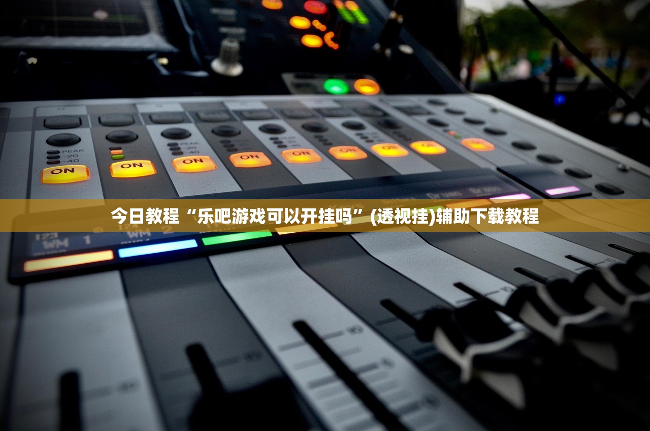 今日教程“乐吧游戏可以开挂吗	”(透视挂)辅助下载教程