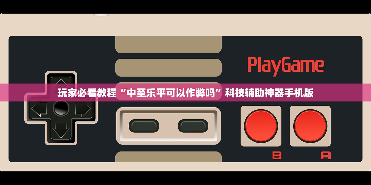 玩家必看教程“中至乐平可以作弊吗	”科技辅助神器手机版