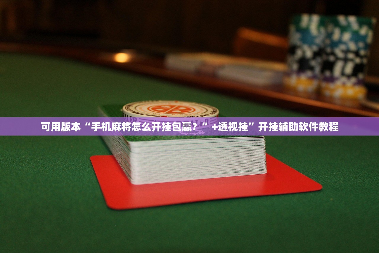 可用版本“手机麻将怎么开挂包赢？”+透视挂”开挂辅助软件教程