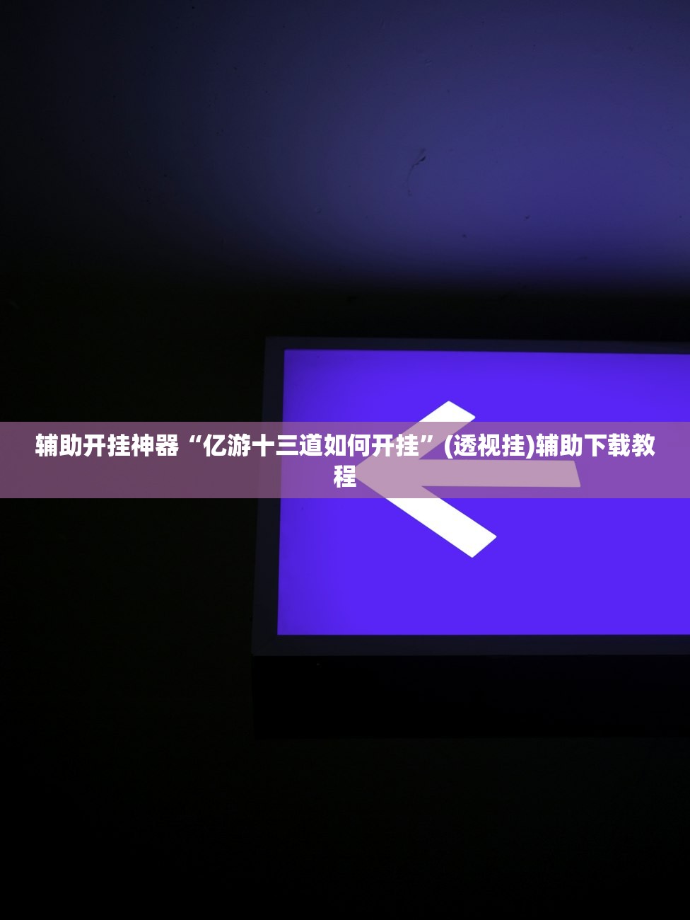 辅助开挂神器“亿游十三道如何开挂	”(透视挂)辅助下载教程