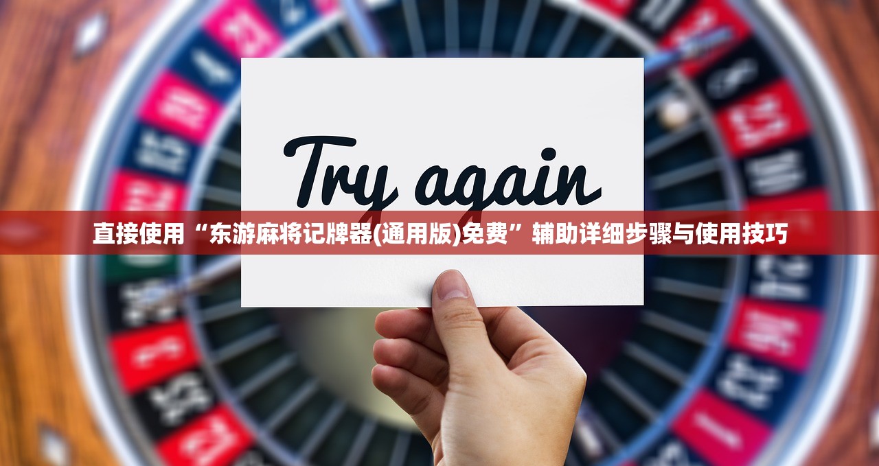 直接使用“东游麻将记牌器(通用版)免费	”辅助详细步骤与使用技巧