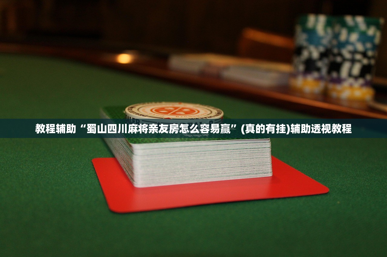 教程辅助“蜀山四川麻将亲友房怎么容易赢	”(真的有挂)辅助透视教程