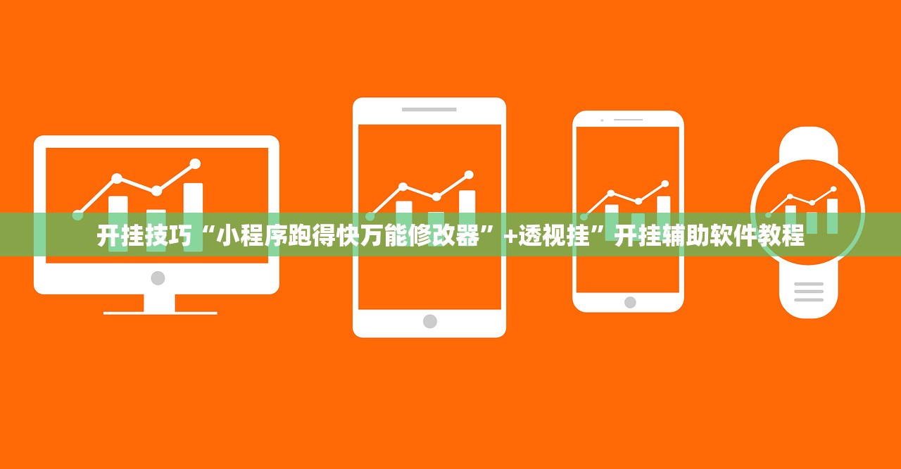 开挂技巧“小程序跑得快万能修改器”+透视挂	”开挂辅助软件教程