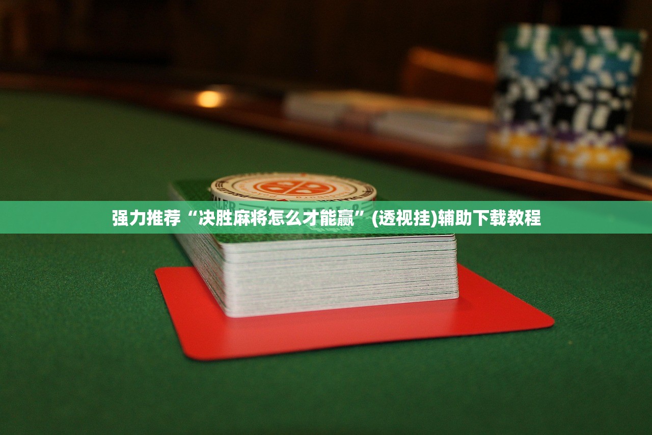 强力推荐“决胜麻将怎么才能赢”(透视挂)辅助下载教程