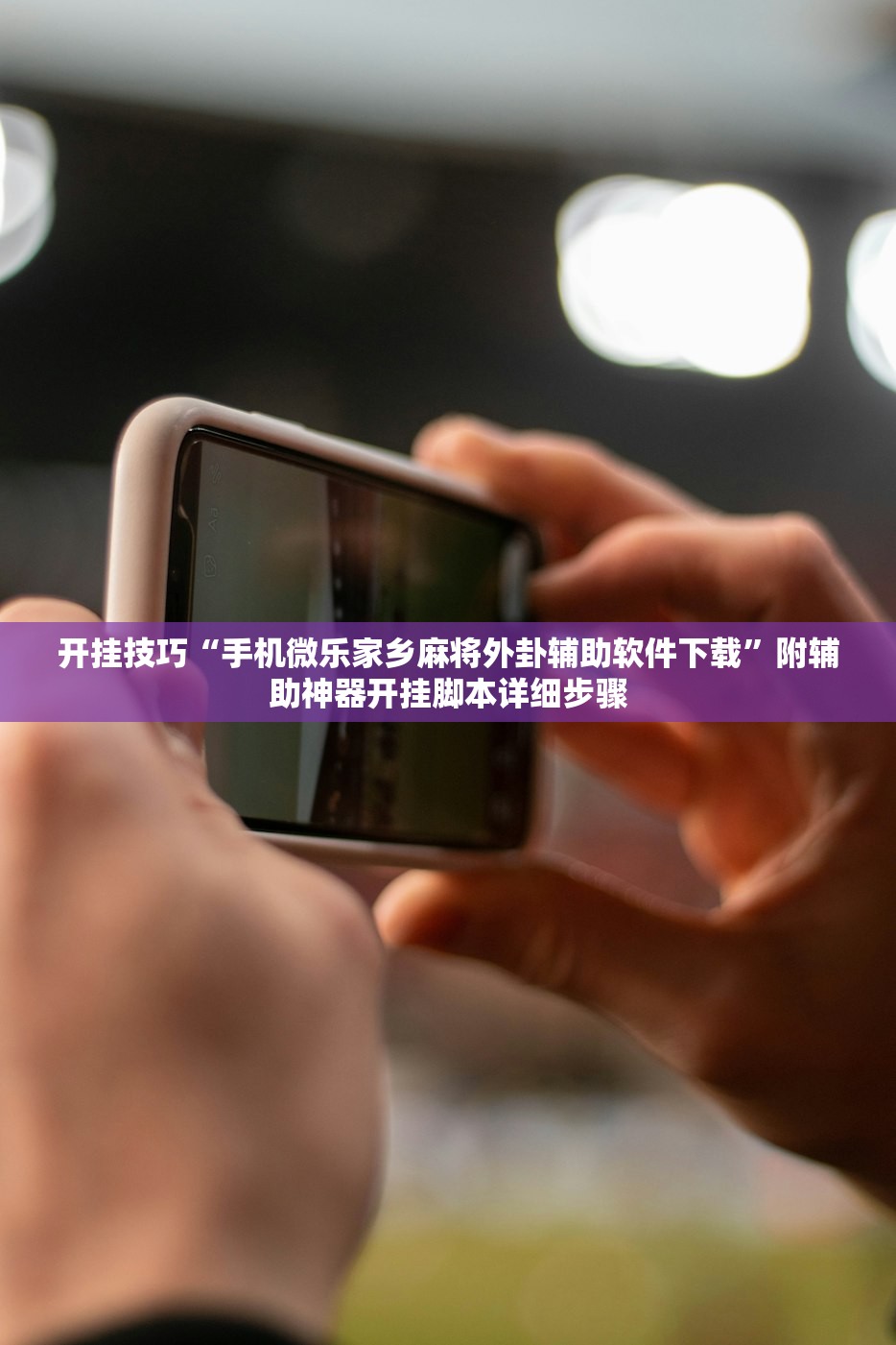 开挂技巧“手机微乐家乡麻将外卦辅助软件下载	”附辅助神器开挂脚本详细步骤