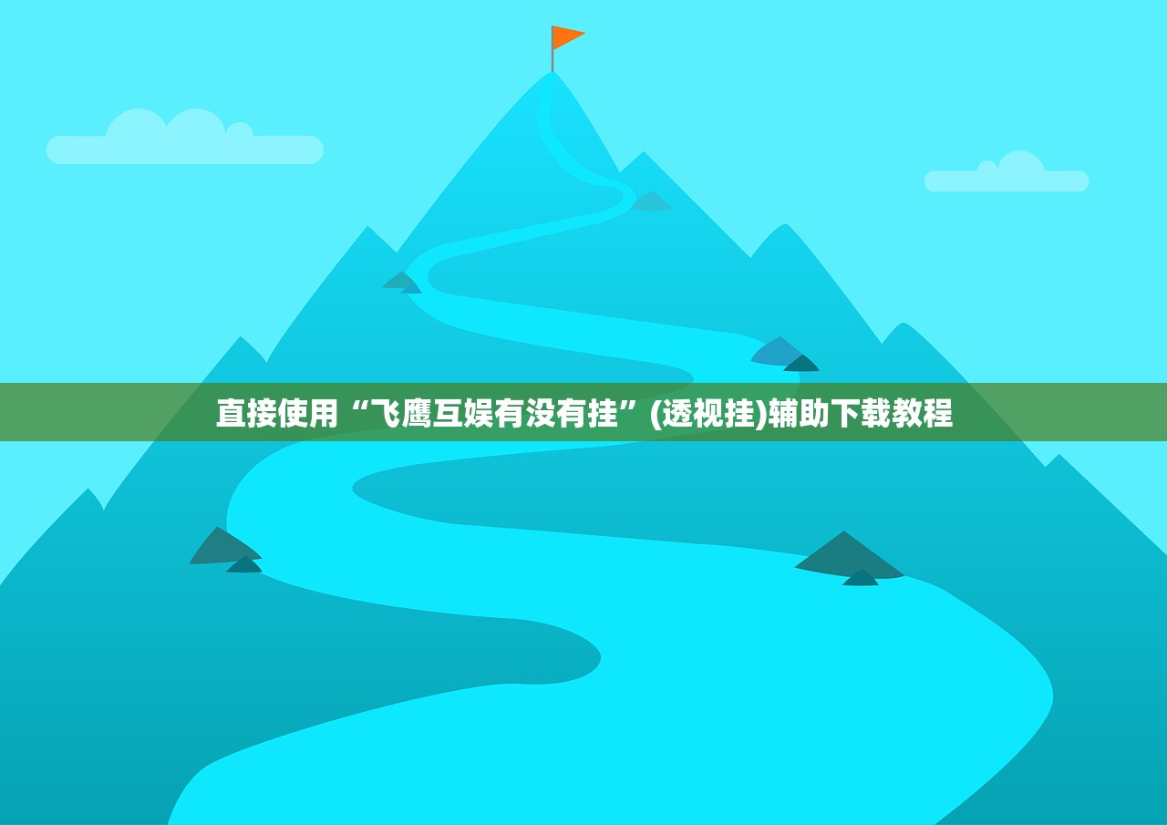 直接使用“飞鹰互娱有没有挂”(透视挂)辅助下载教程