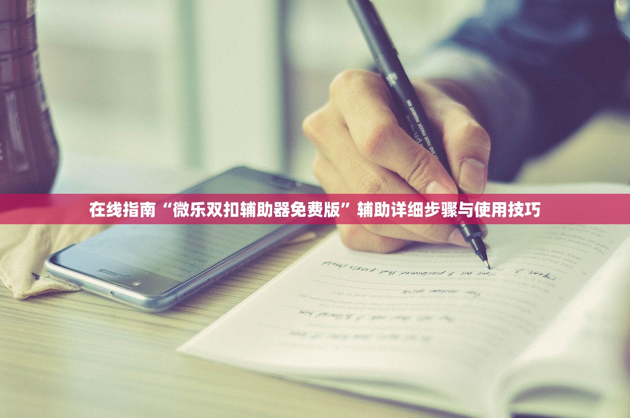 在线指南“微乐双扣辅助器免费版	”辅助详细步骤与使用技巧