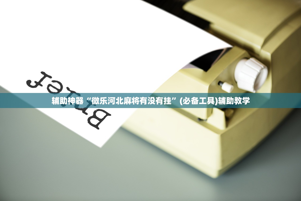 辅助神器“微乐河北麻将有没有挂”(必备工具)辅助教学