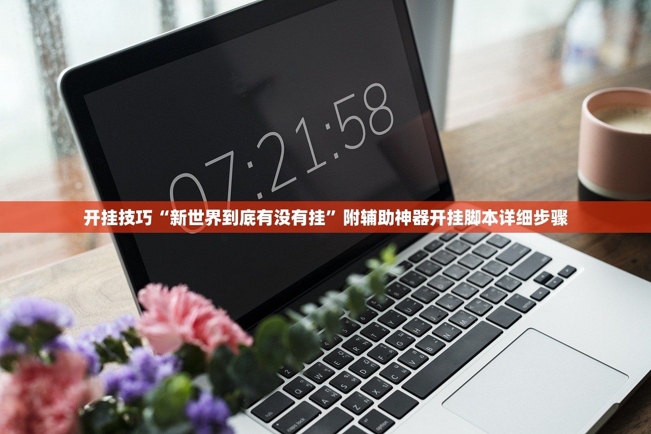 开挂技巧“新世界到底有没有挂”附辅助神器开挂脚本详细步骤