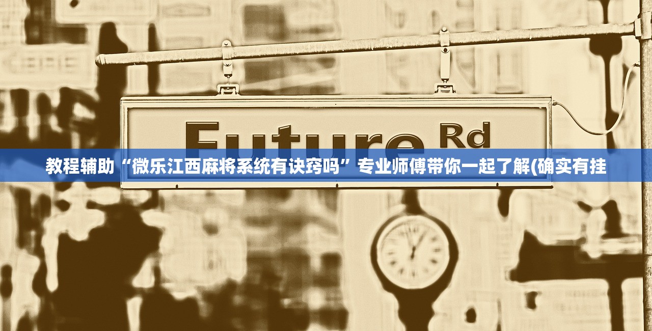 教程辅助“微乐江西麻将系统有诀窍吗”专业师傅带你一起了解(确实有挂