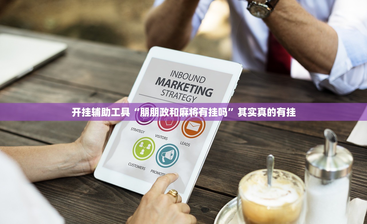 开挂辅助工具“朋朋政和麻将有挂吗	”其实真的有挂