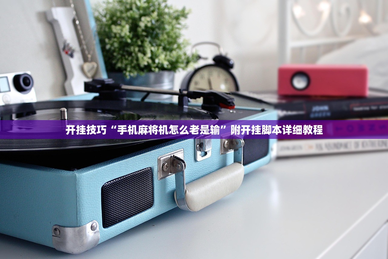 开挂技巧“手机麻将机怎么老是输”附开挂脚本详细教程