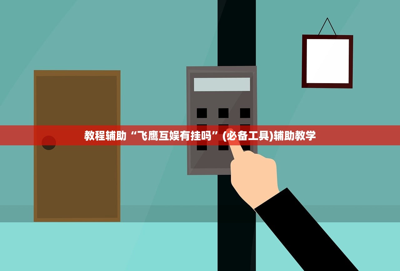 教程辅助“飞鹰互娱有挂吗”(必备工具)辅助教学