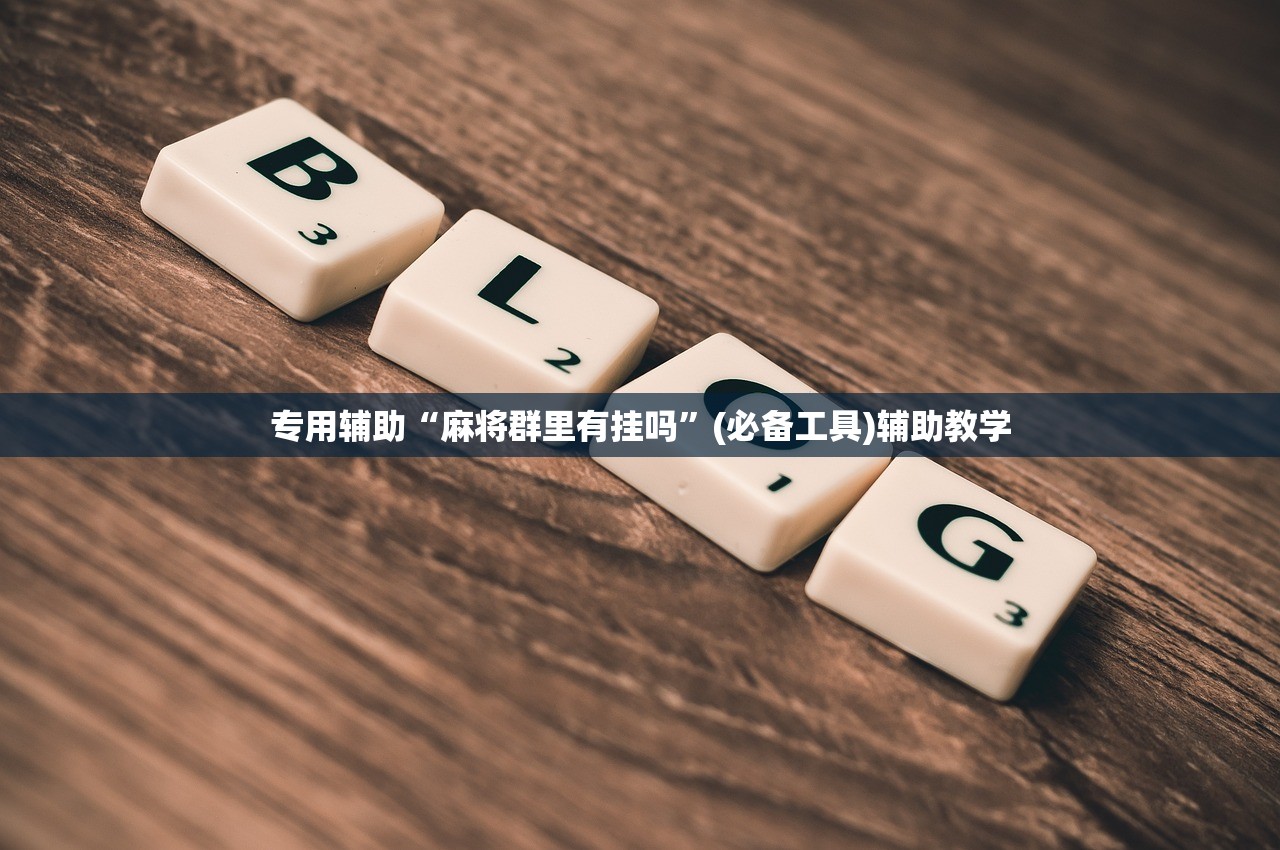 专用辅助“麻将群里有挂吗	”(必备工具)辅助教学