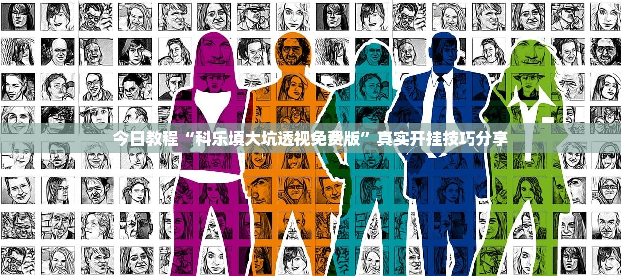 今日教程“科乐填大坑透视免费版”真实开挂技巧分享
