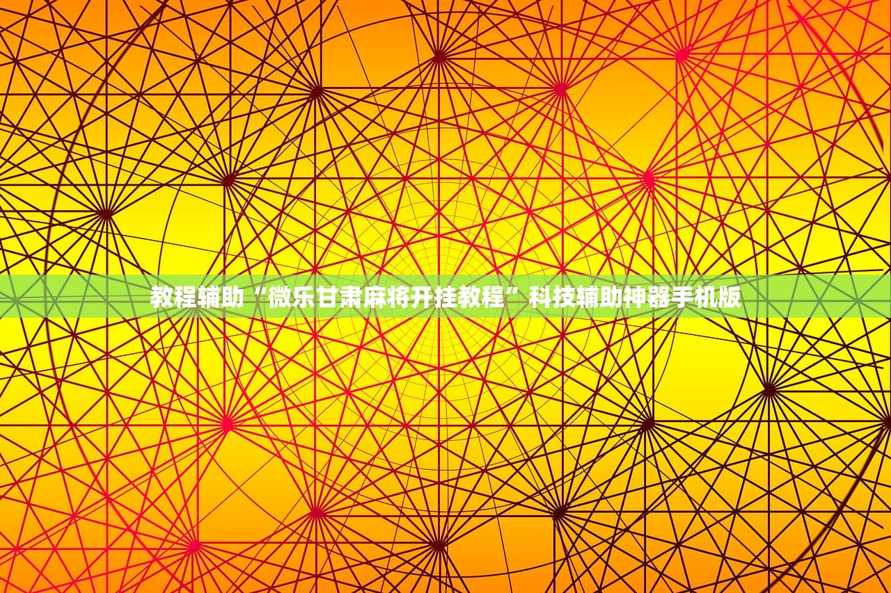 教程辅助“微乐甘肃麻将开挂教程	”科技辅助神器手机版
