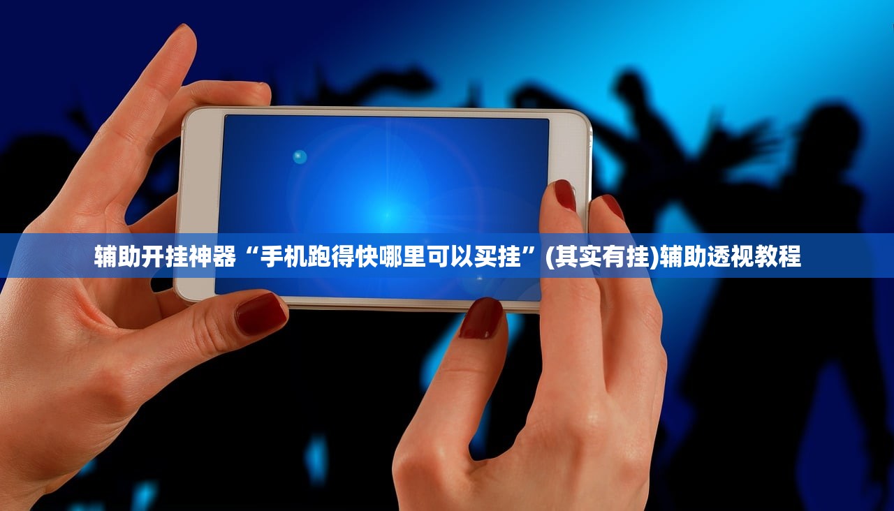 辅助开挂神器“手机跑得快哪里可以买挂”(其实有挂)辅助透视教程