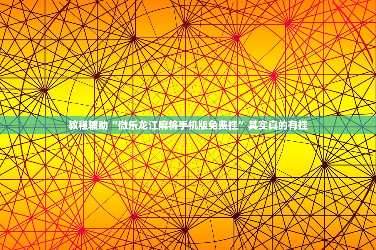 教程辅助“微乐龙江麻将手机版免费挂”其实真的有挂