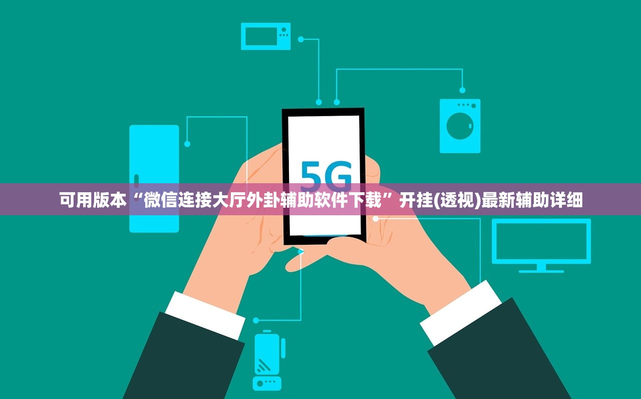 可用版本“微信连接大厅外卦辅助软件下载	”开挂(透视)最新辅助详细