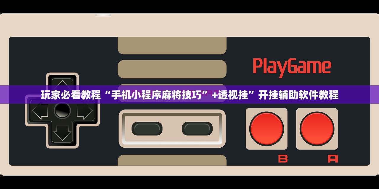 玩家必看教程“手机小程序麻将技巧	”+透视挂”开挂辅助软件教程