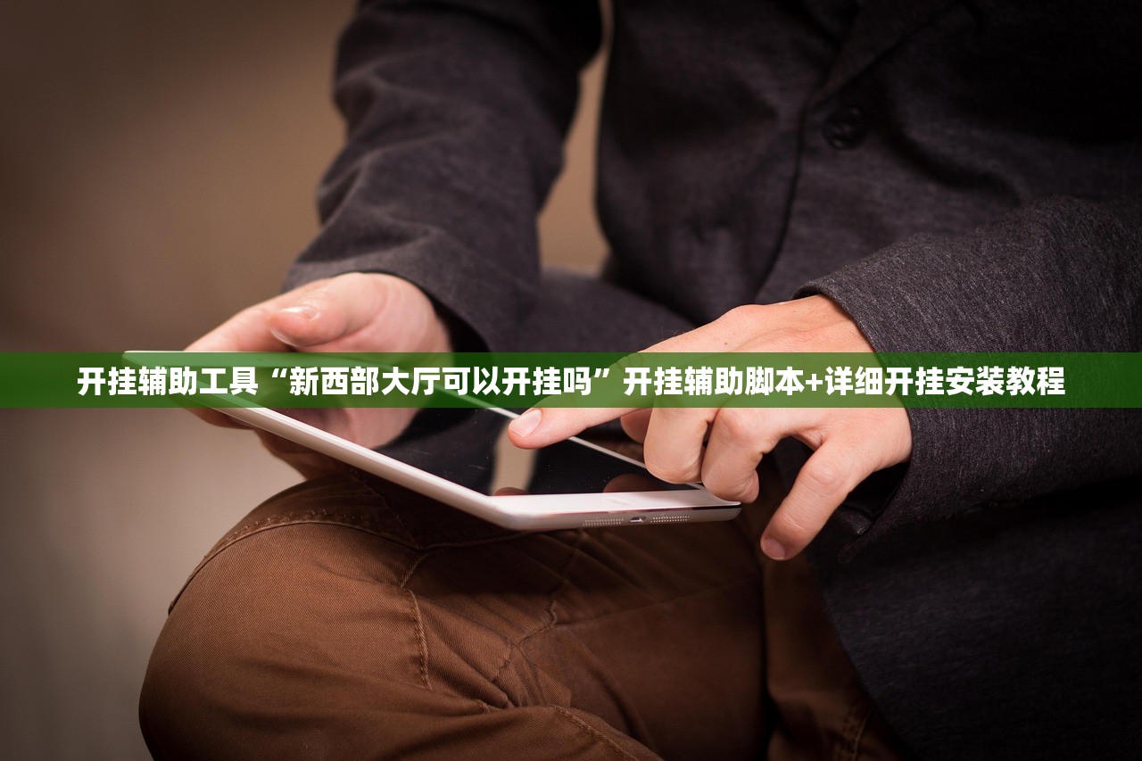 开挂辅助工具“新西部大厅可以开挂吗”开挂辅助脚本+详细开挂安装教程
