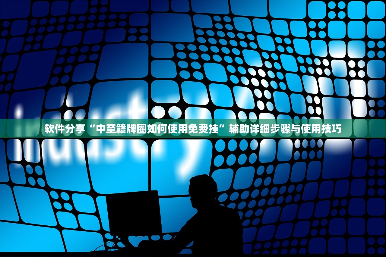 软件分享“中至赣牌圈如何使用免费挂”辅助详细步骤与使用技巧